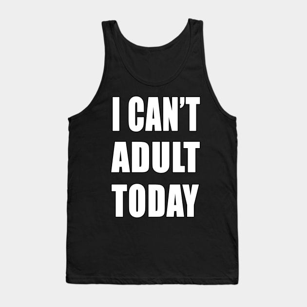 I Can't adult today funny shirt Tank Top by Goods-by-Jojo